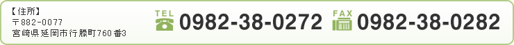 【住所】〒882-0077 宮崎県延岡市行縢町760番3【TEL】0982-38-0272【FAX】0982-38-0282
